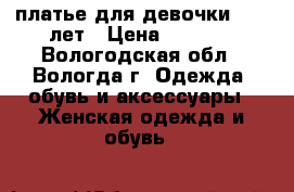 платье для девочки 7-10 лет › Цена ­ 3 000 - Вологодская обл., Вологда г. Одежда, обувь и аксессуары » Женская одежда и обувь   